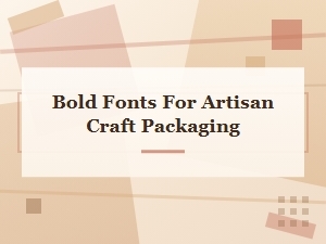 Bold Fonts for Artisan Craft Packaging Design